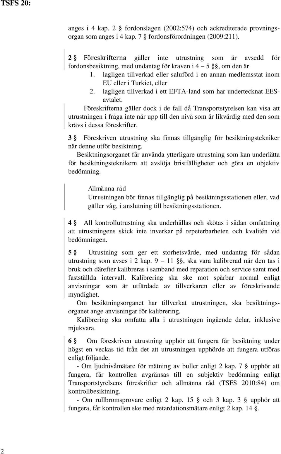 lagligen tillverkad eller saluförd i en annan medlemsstat inom EU eller i Turkiet, eller 2. lagligen tillverkad i ett EFTA-land som har undertecknat EESavtalet.