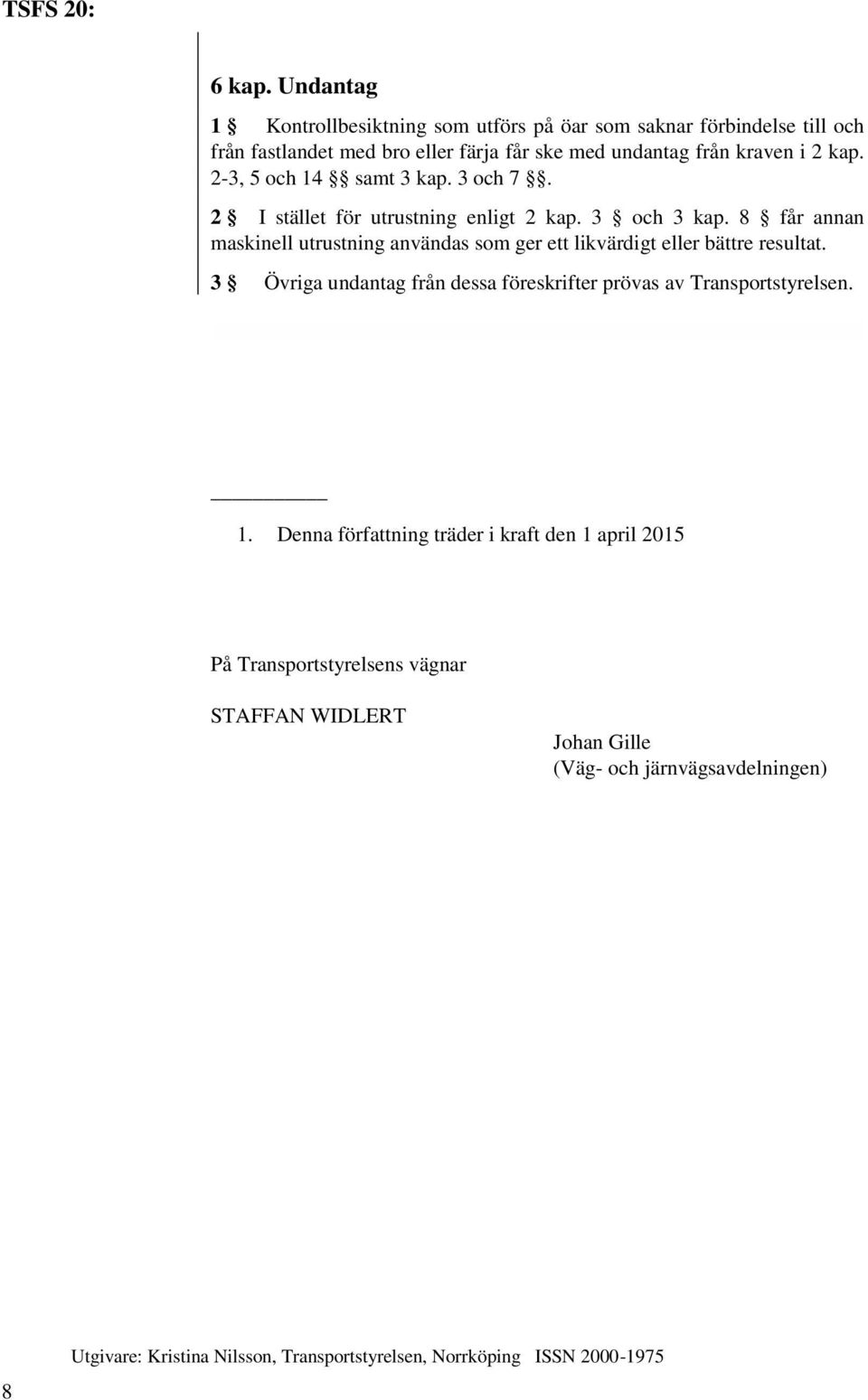 2-3, 5 och 14 samt 3 kap. 3 och 7. 2 I stället för utrustning enligt 2 kap. 3 och 3 kap.