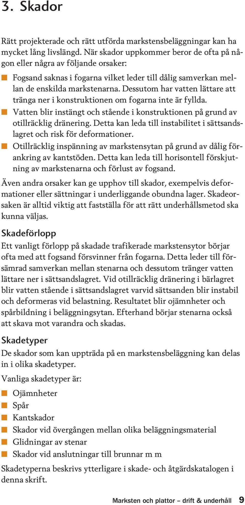 Dessutom har vatten lättare att tränga ner i konstruktionen om fogarna inte är fyllda. Vatten blir instängt och stående i konstruktionen på grund av otillräcklig dränering.