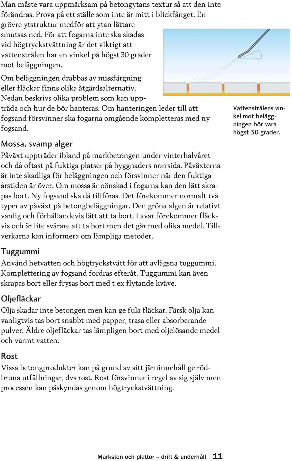 Om beläggningen drabbas av missfärgning eller fläckar finns olika åtgärdsalternativ. Nedan beskrivs olika problem som kan uppträda och hur de bör hanteras.