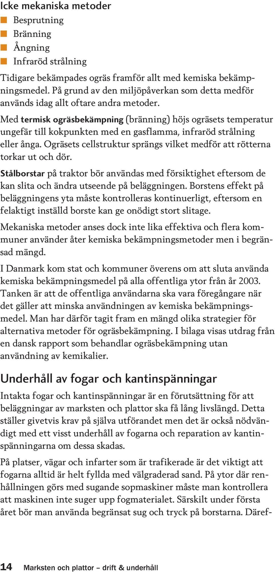 Med termisk ogräsbekämpning (bränning) höjs ogräsets temperatur ungefär till kokpunkten med en gasflamma, infraröd strålning eller ånga.