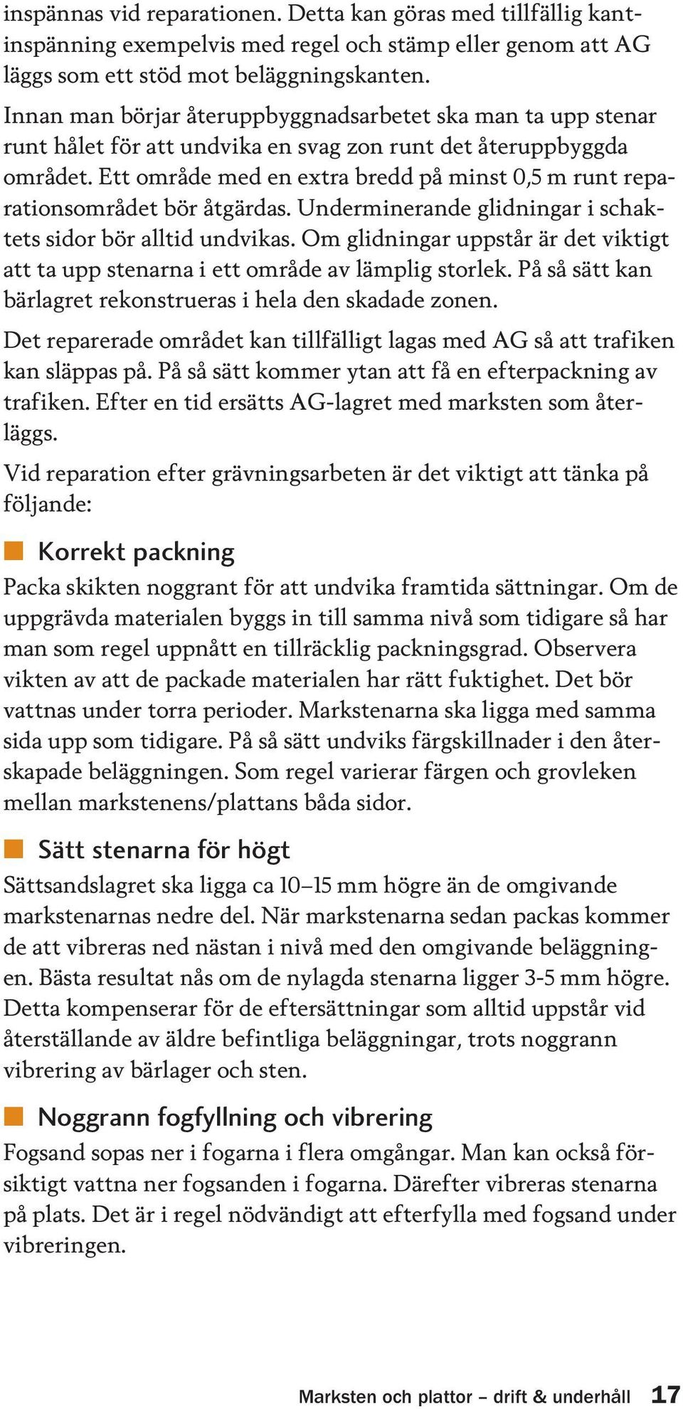 Ett område med en extra bredd på minst 0,5 m runt reparationsområdet bör åtgärdas. Underminerande glidningar i schaktets sidor bör alltid undvikas.