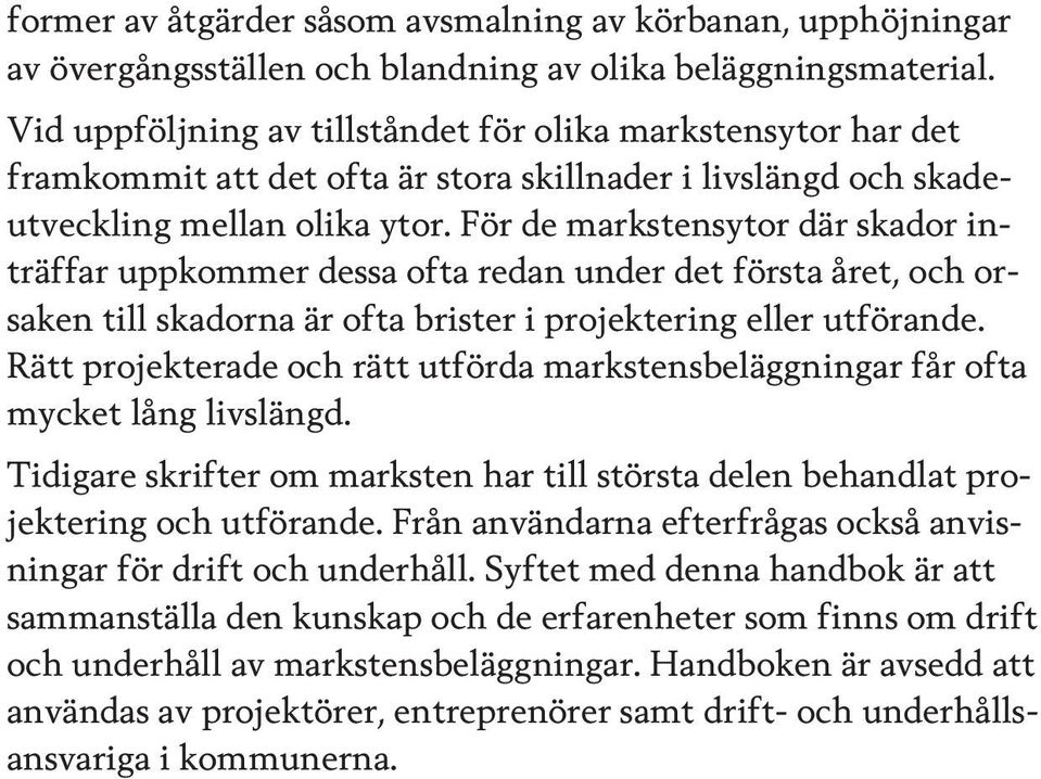 För de markstensytor där skador inträffar uppkommer dessa ofta redan under det första året, och orsaken till skadorna är ofta brister i projektering eller utförande.