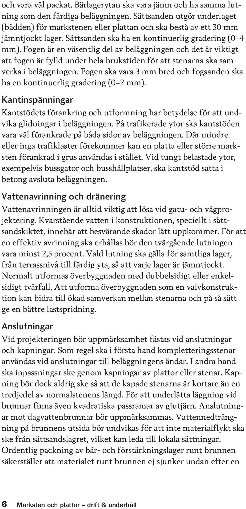 Fogen är en väsentlig del av beläggningen och det är viktigt att fogen är fylld under hela brukstiden för att stenarna ska samverka i beläggningen.