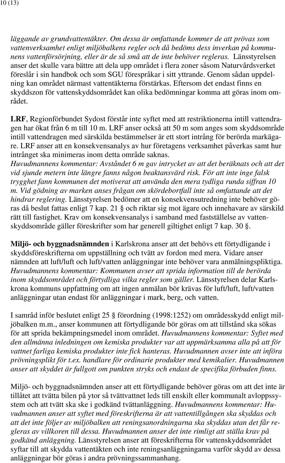 Länsstyrelsen anser det skulle vara bättre att dela upp området i flera zoner såsom Naturvårdsverket föreslår i sin handbok och som SGU förespråkar i sitt yttrande.