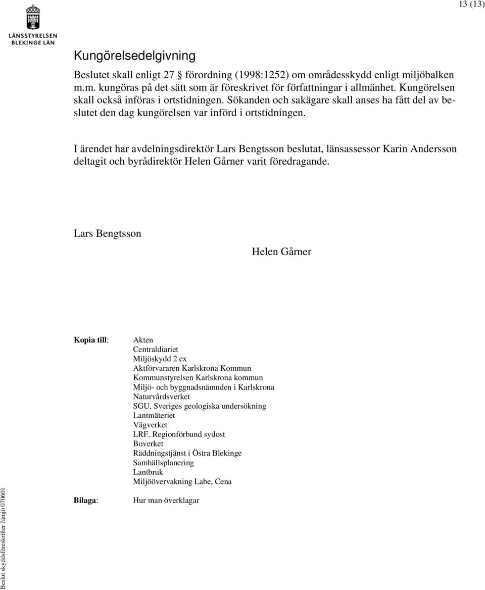 I ärendet har avdelningsdirektör Lars Bengtsson beslutat, länsassessor Karin Andersson deltagit och byrådirektör Helen Gårner varit föredragande.