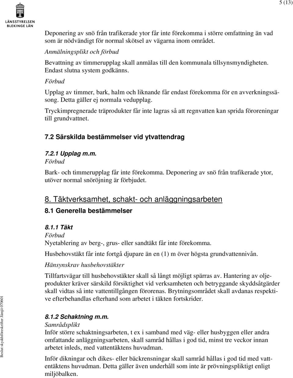 Upplag av timmer, bark, halm och liknande får endast förekomma för en avverkningssäsong. Detta gäller ej normala vedupplag.