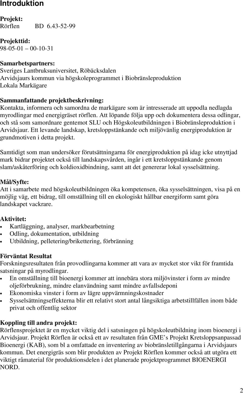 projektbeskrivning: Kontakta, informera och samordna de markägare som är intresserade att uppodla nedlagda myrodlingar med energigräset rörflen.