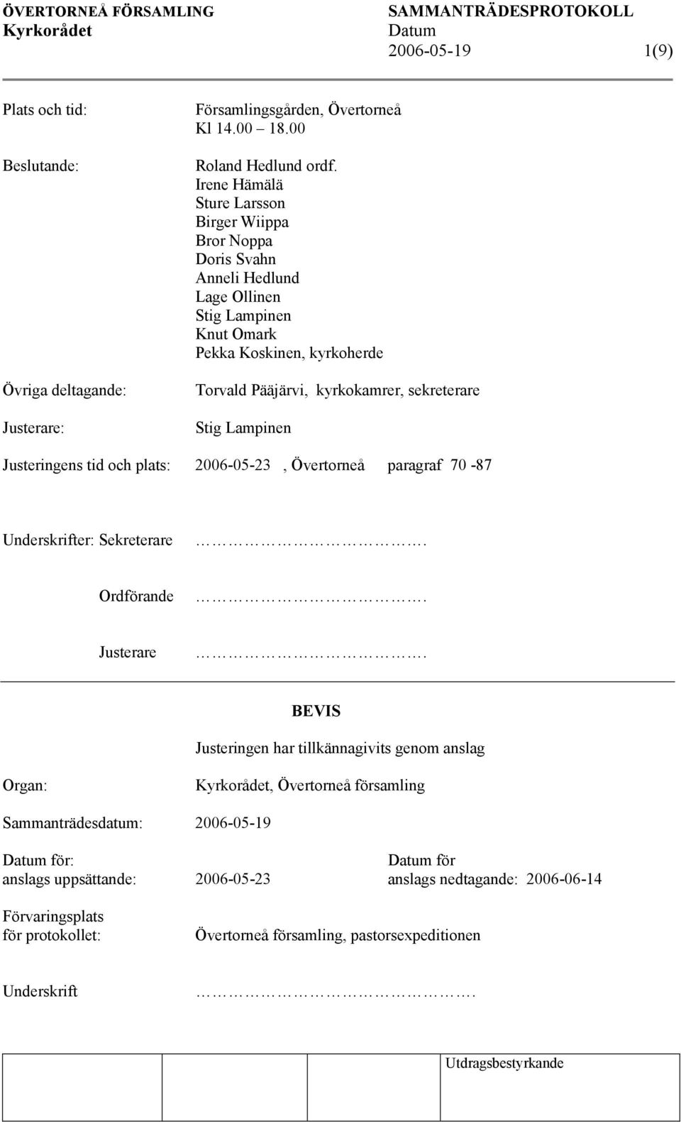 sekreterare Stig Lampinen Justeringens tid och plats: 2006-05-23, Övertorneå paragraf 70-87 Underskrifter: Sekreterare. Ordförande. Justerare.