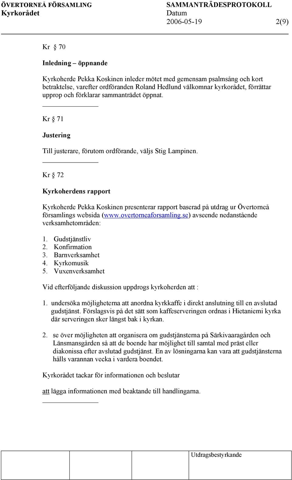 Kr 72 Kyrkoherdens rapport Kyrkoherde Pekka Koskinen presenterar rapport baserad på utdrag ur Övertorneå församlings websida (www.overtorneaforsamling.se) avseende nedanstående verksamhetområden: 1.