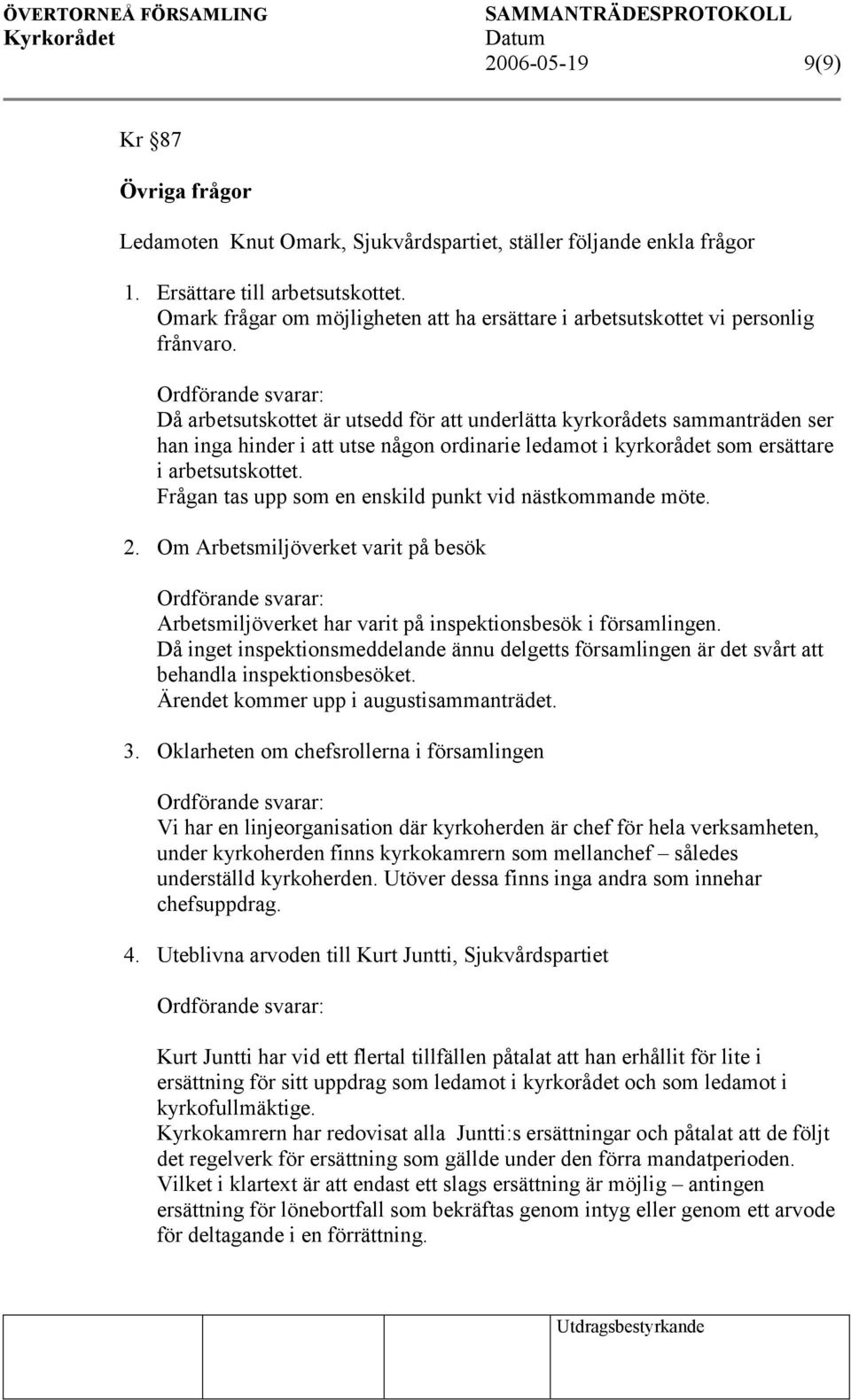 Ordförande svarar: Då arbetsutskottet är utsedd för att underlätta kyrkorådets sammanträden ser han inga hinder i att utse någon ordinarie ledamot i kyrkorådet som ersättare i arbetsutskottet.