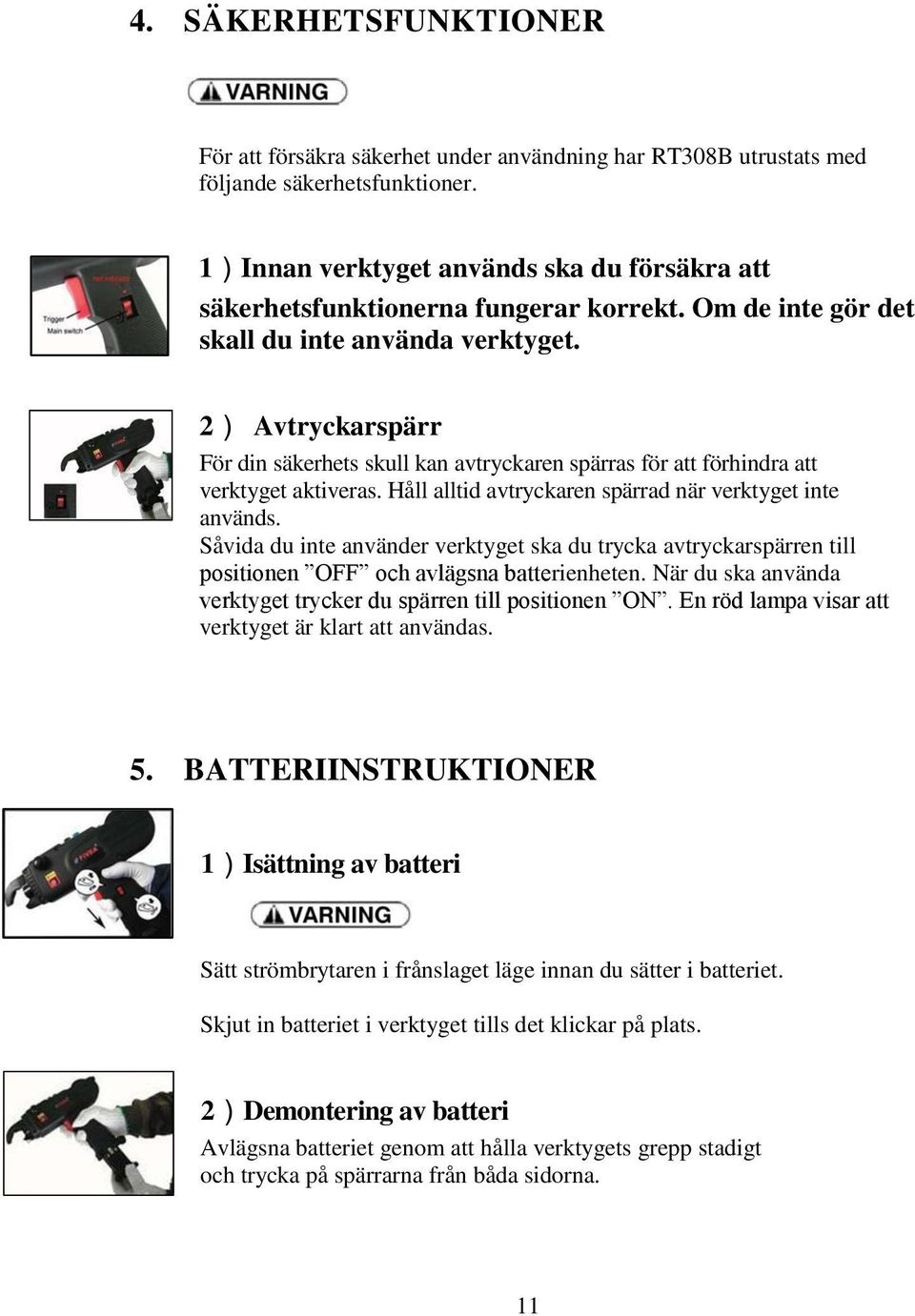 2) Avtryckarspärr För din säkerhets skull kan avtryckaren spärras för att förhindra att verktyget aktiveras. Håll alltid avtryckaren spärrad när verktyget inte används.