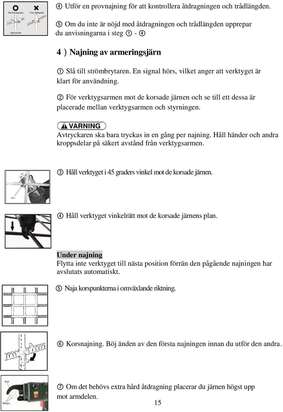 En signal hörs, vilket anger att verktyget är klart för användning. 2 För verktygsarmen mot de korsade järnen och se till ett dessa är placerade mellan verktygsarmen och styrningen.