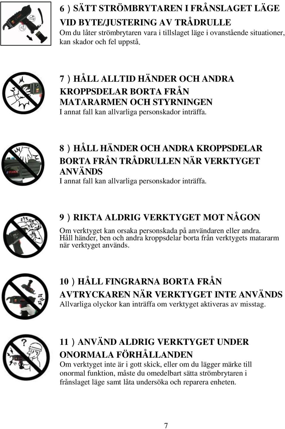 8)HÅLL HÄNDER OCH ANDRA KROPPSDELAR BORTA FRÅN TRÅDRULLEN NÄR VERKTYGET ANVÄNDS I annat fall kan allvarliga personskador inträffa.