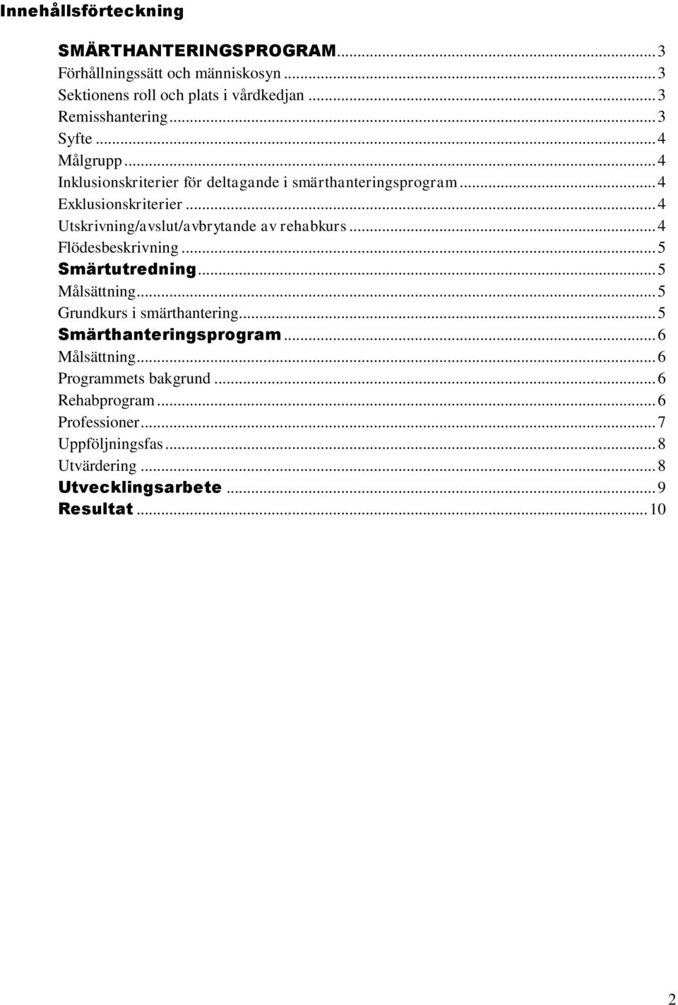 .. 4 Utskrivning/avslut/avbrytande av rehabkurs... 4 Flödesbeskrivning... 5 Smärtutredning... 5 Målsättning... 5 Grundkurs i smärthantering.