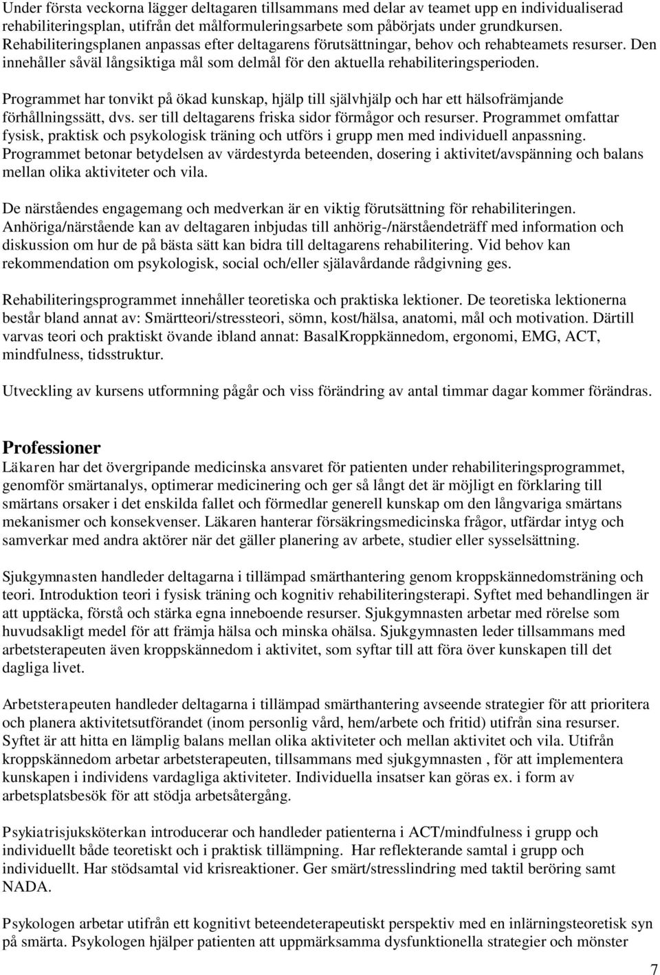 Programmet har tonvikt på ökad kunskap, hjälp till självhjälp och har ett hälsofrämjande förhållningssätt, dvs. ser till deltagarens friska sidor förmågor och resurser.