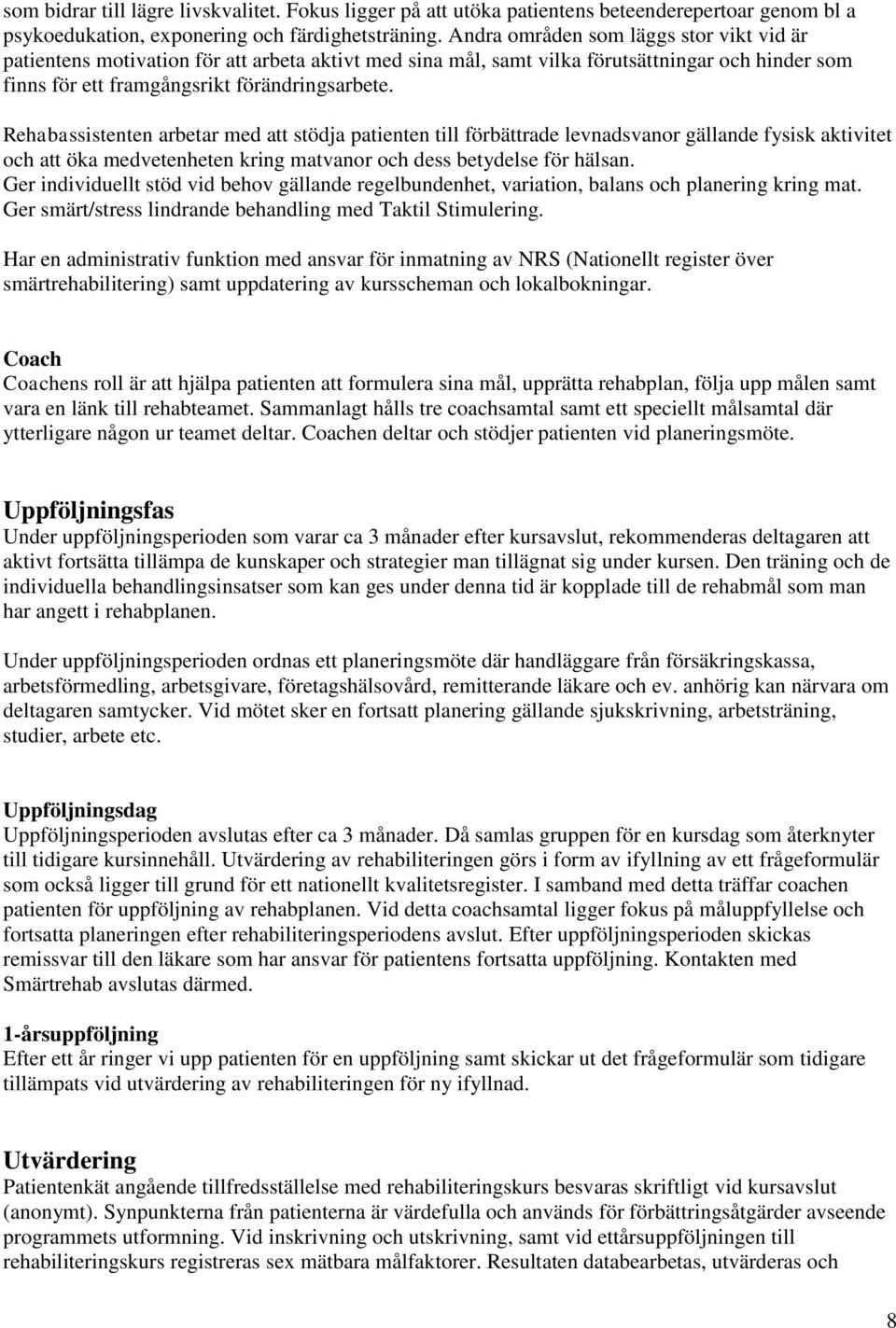 Rehabassistenten arbetar med att stödja patienten till förbättrade levnadsvanor gällande fysisk aktivitet och att öka medvetenheten kring matvanor och dess betydelse för hälsan.