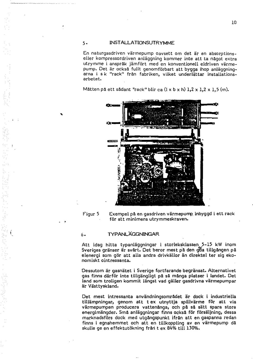 Mätten p ä ett sadant "rack 11 bir ca ( x b x h) 1,2 x 1,2 x 1,5 (m)... Figur 5 Exempe pä en gasdriven värmepump. inbyggd i ett rack för att minimera utrymmeskraven.