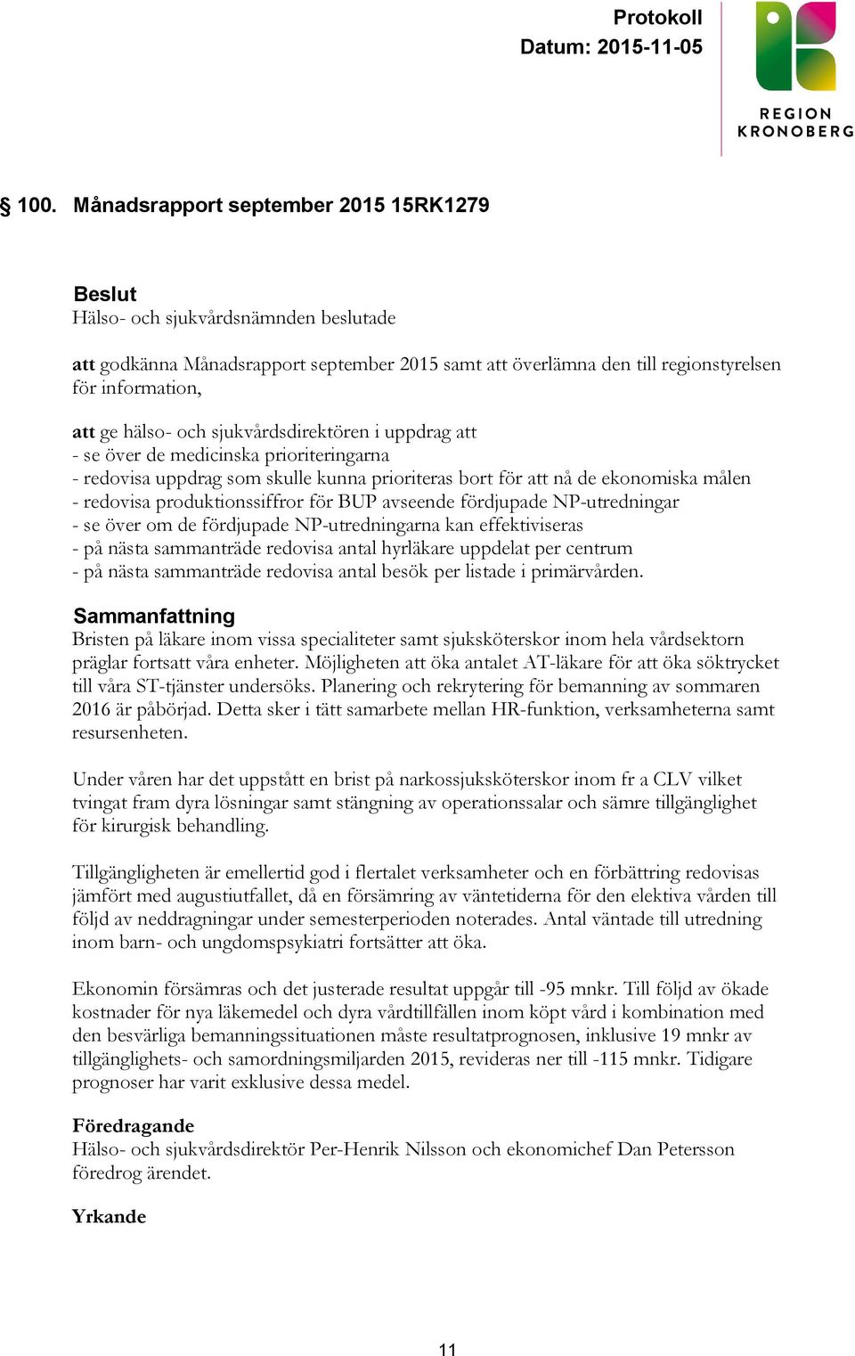 BUP avseende fördjupade NP-utredningar - se över om de fördjupade NP-utredningarna kan effektiviseras - på nästa sammanträde redovisa antal hyrläkare uppdelat per centrum - på nästa sammanträde