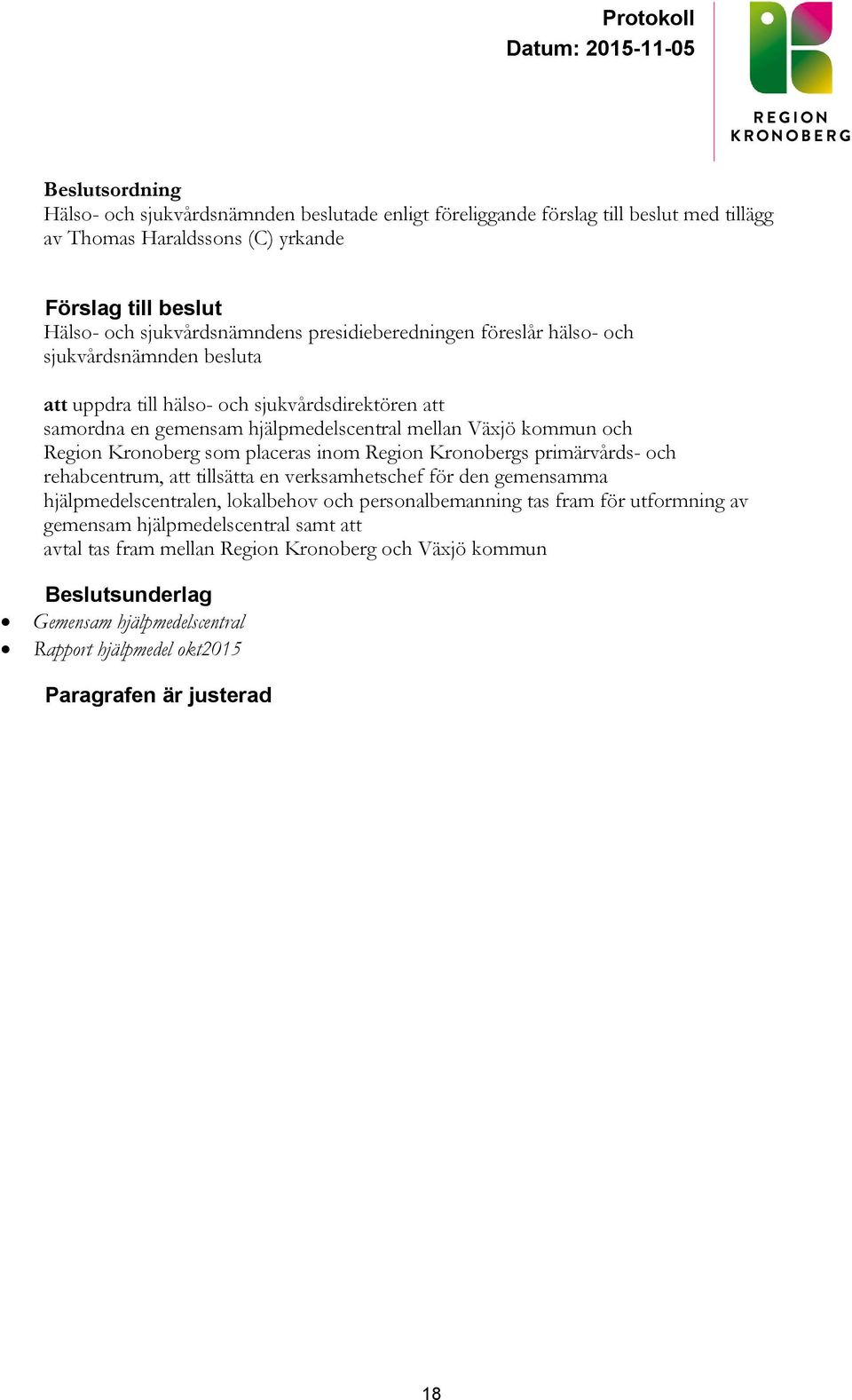 Region Kronoberg som placeras inom Region Kronobergs primärvårds- och rehabcentrum, att tillsätta en verksamhetschef för den gemensamma hjälpmedelscentralen, lokalbehov och