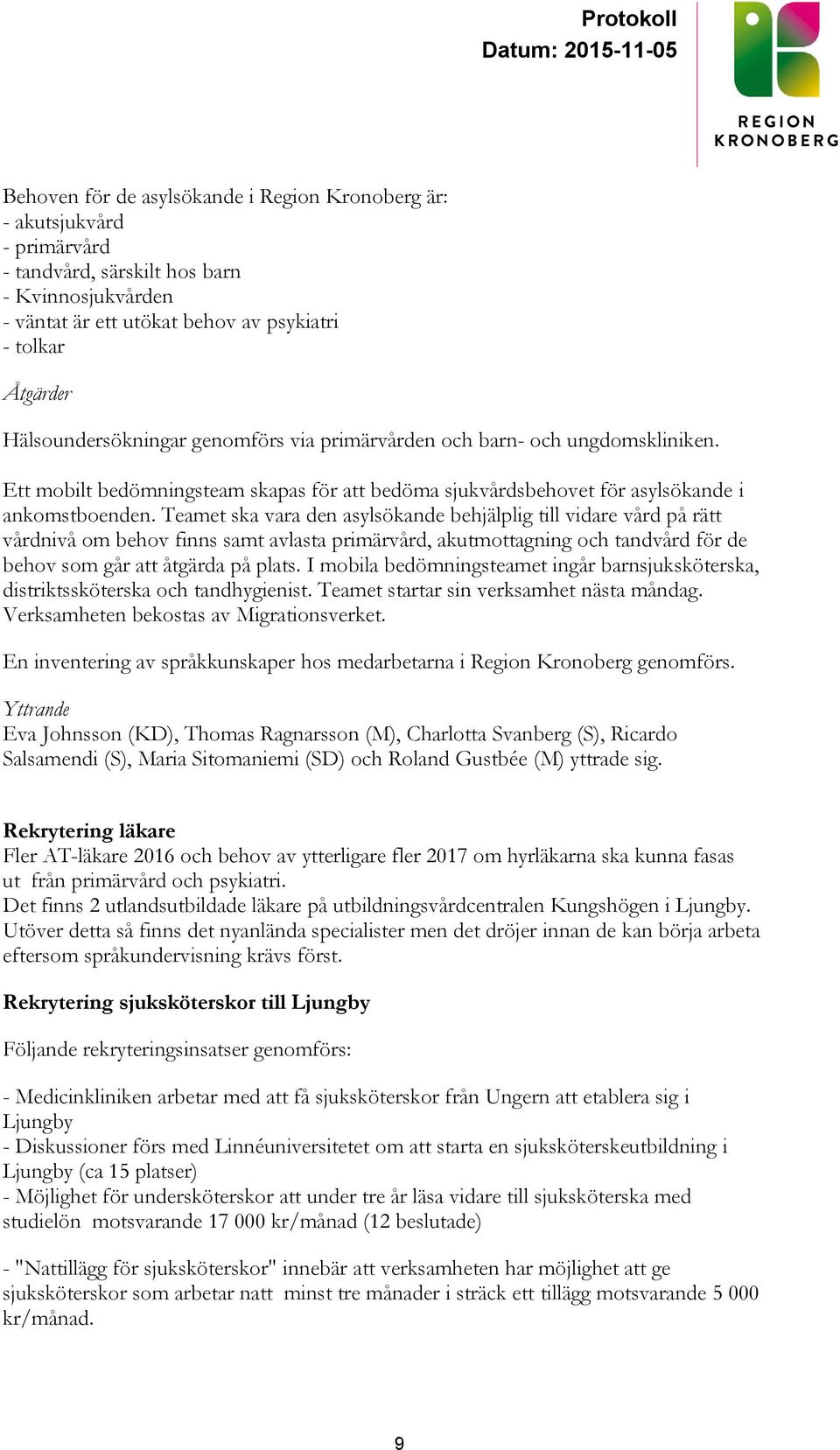 Teamet ska vara den asylsökande behjälplig till vidare vård på rätt vårdnivå om behov finns samt avlasta primärvård, akutmottagning och tandvård för de behov som går att åtgärda på plats.