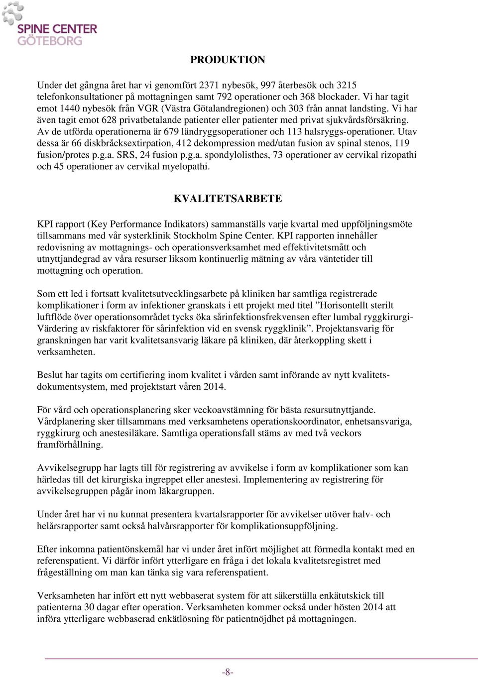 Av de utförda operationerna är 679 ländryggsoperationer och 113 halsryggs-operationer. Utav dessa är 66 diskbråcksextirpation, 412 dekompression med/utan fusion av spinal stenos, 119 fusion/protes p.