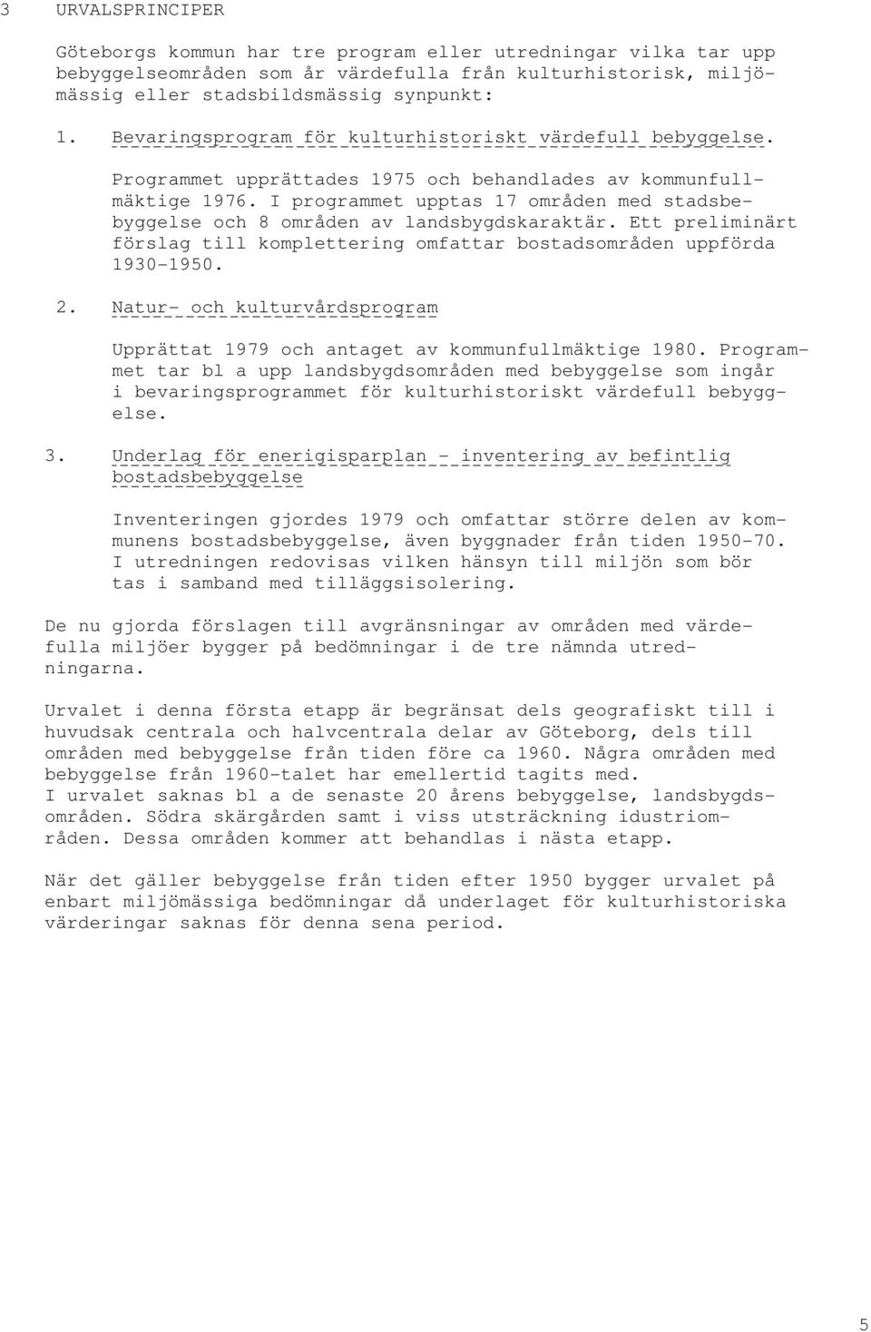 I programmet upptas 17 områden med stadsbebyggelse och 8 områden av landsbygdskaraktär. Ett preliminärt förslag till komplettering omfattar bostadsområden uppförda 1930-1950. 2.