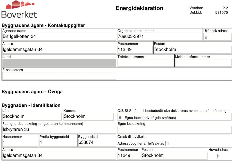 Telefonnummer Mobiltelefonnummer Utländsk adress gfedc E-postadress Byggnadens ägare - Övriga Byggnaden - Identifikation Län Kommun Fastighetsbeteckning (anges utan