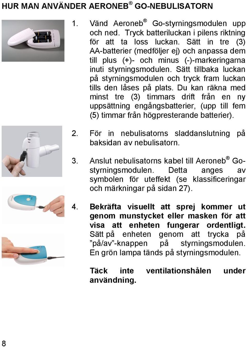 Sätt tillbaka luckan på styrningsmodulen och tryck fram luckan tills den låses på plats.