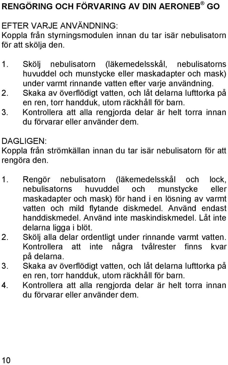 Skaka av överflödigt vatten, och låt delarna lufttorka på en ren, torr handduk, utom räckhåll för barn. 3. Kontrollera att alla rengjorda delar är helt torra innan du förvarar eller använder dem.