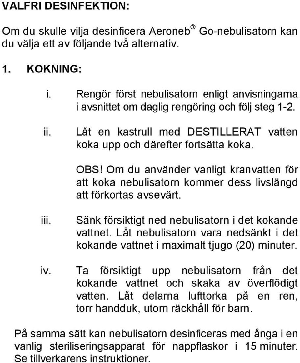 Om du använder vanligt kranvatten för att koka nebulisatorn kommer dess livslängd att förkortas avsevärt. iii. Sänk försiktigt ned nebulisatorn i det kokande vattnet.