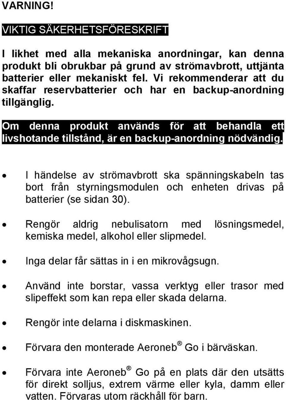 I händelse av strömavbrott ska spänningskabeln tas bort från styrningsmodulen och enheten drivas på batterier (se sidan 30).