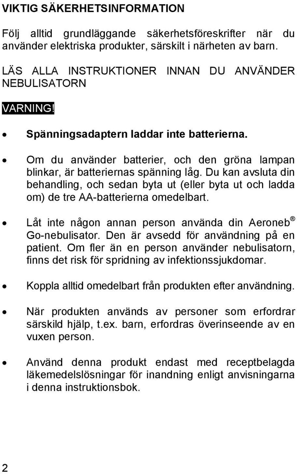 Du kan avsluta din behandling, och sedan byta ut (eller byta ut och ladda om) de tre AA-batterierna omedelbart. Låt inte någon annan person använda din Aeroneb Go-nebulisator.