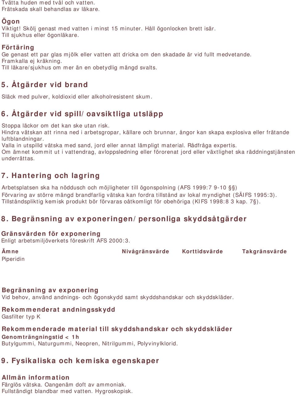 Åtgärder vid brand Släck med pulver, koldioxid eller alkoholresistent skum. 6. Åtgärder vid spill/oavsiktliga utsläpp Stoppa läckor om det kan ske utan risk.