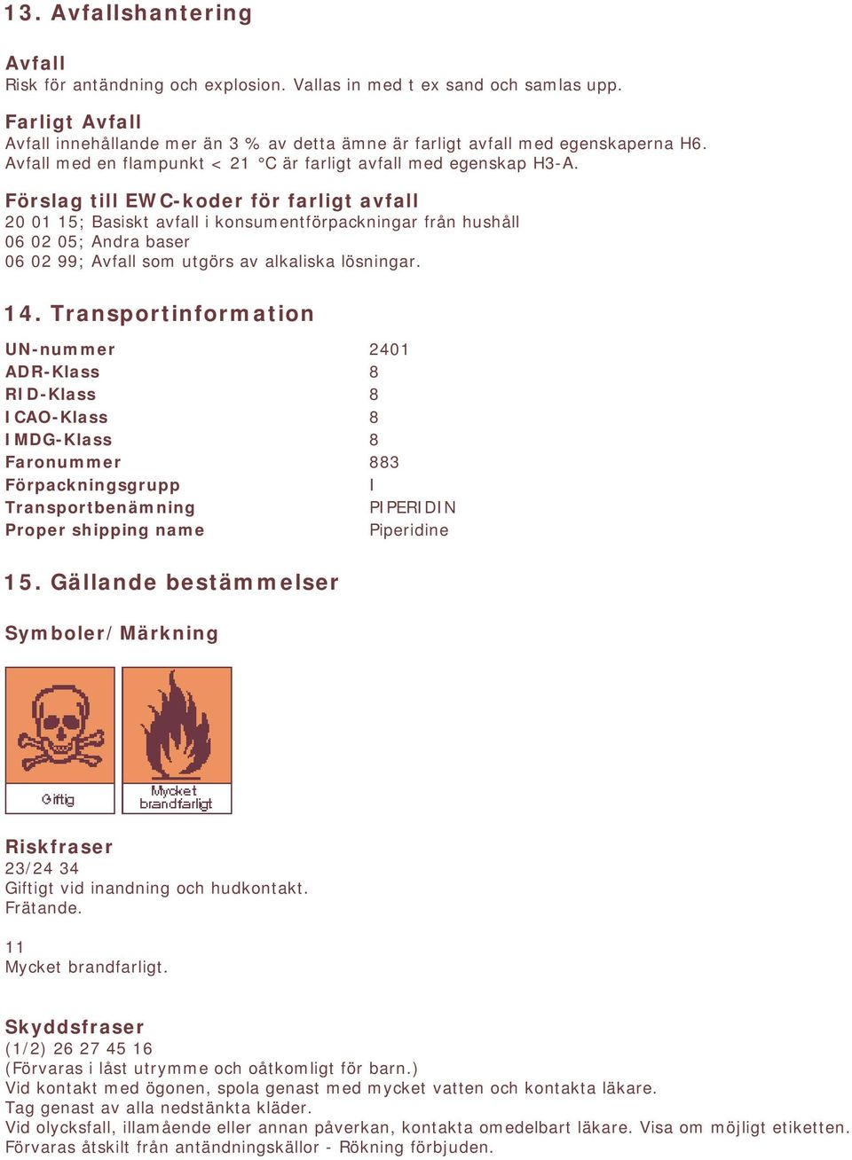 Förslag till EWC-koder för farligt avfall 20 01 15; Basiskt avfall i konsumentförpackningar från hushåll 06 02 05; Andra baser 06 02 99; Avfall som utgörs av alkaliska lösningar. 14.