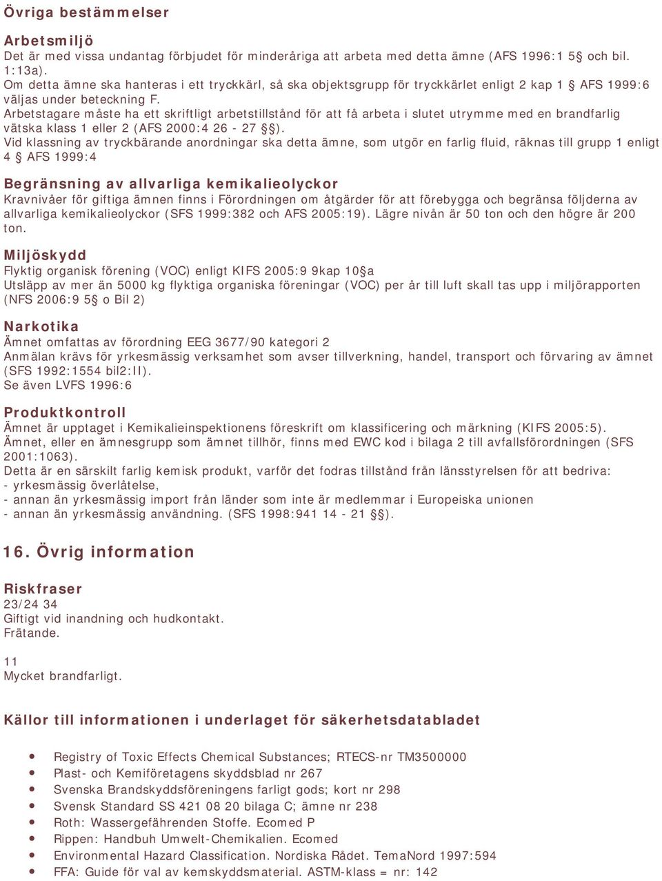 Arbetstagare måste ha ett skriftligt arbetstillstånd för att få arbeta i slutet utrymme med en brandfarlig vätska klass 1 eller 2 (AFS 2000:4 26-27 ).