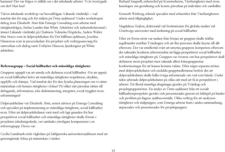 Under workshopen deltog även Elisabeth Abiri från Emerga Consulting som arbetar med rättighetsfrågor, Stefan Lundin från White Arkitekter och industridoktorand i ämnet Läkande vårdmiljö på Chalmers