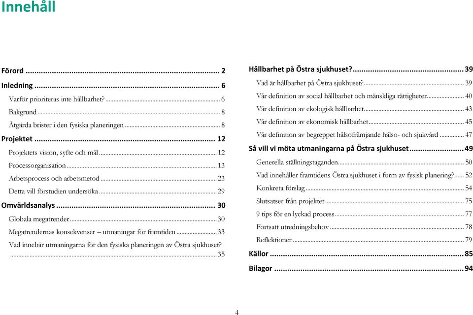 .. 30 Megatrendernas konsekvenser utmaningar för framtiden... 33 Vad innebär utmaningarna för den fysiska planeringen av Östra sjukhuset?... 35 Hållbarhet på Östra sjukhuset?