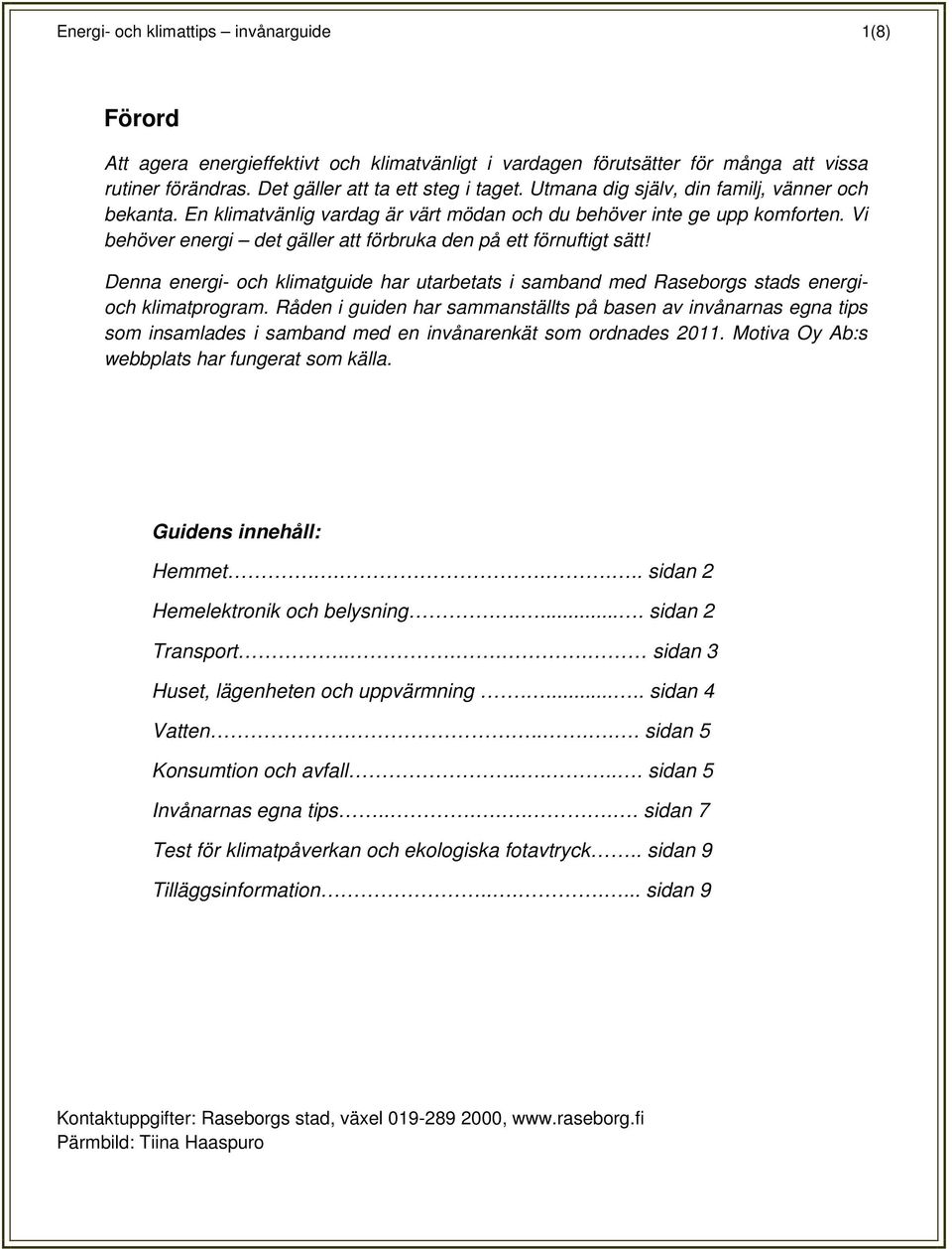 Denna energi- och klimatguide har utarbetats i samband med Raseborgs stads energioch klimatprogram.