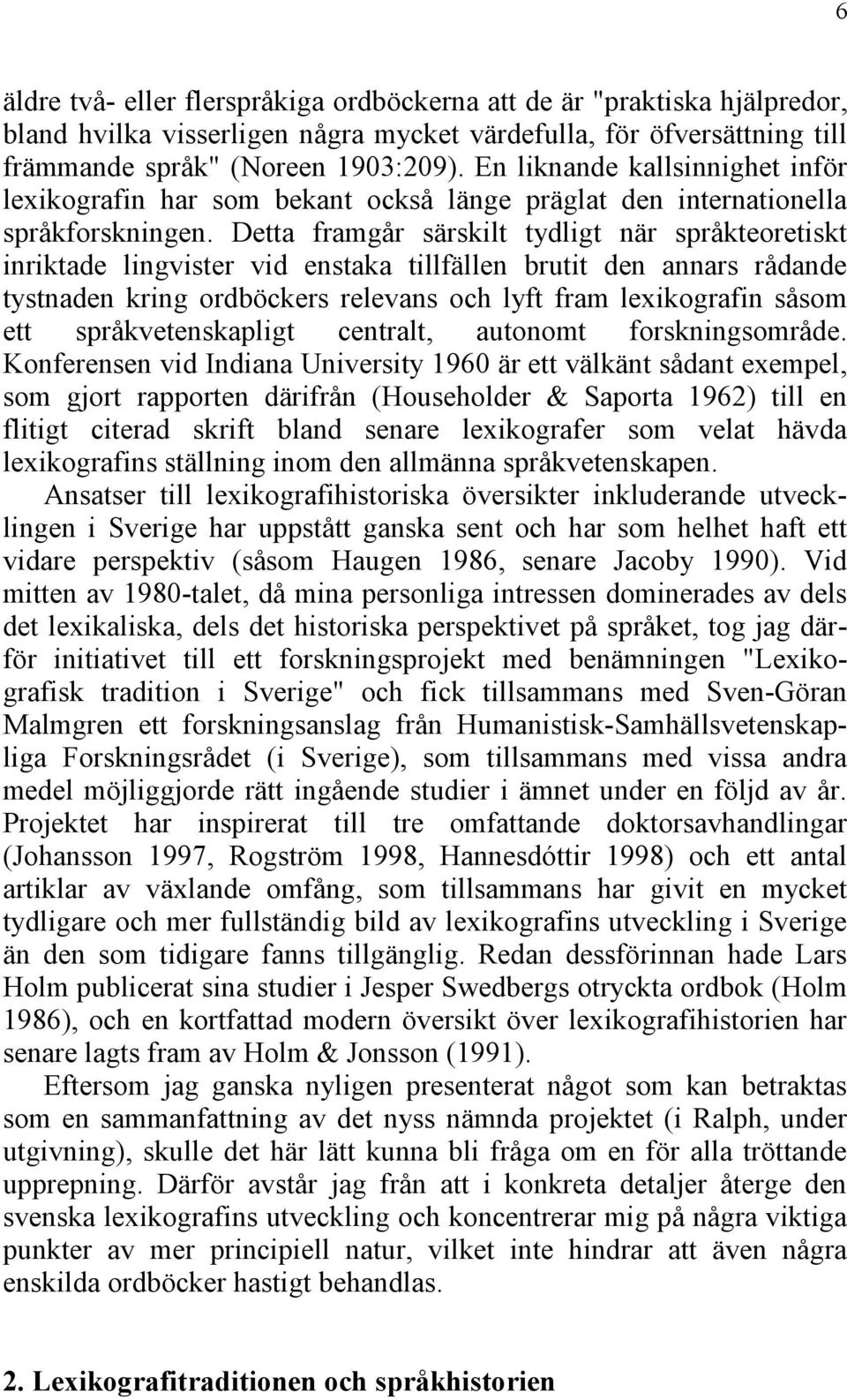 Detta framgår särskilt tydligt när språkteoretiskt inriktade lingvister vid enstaka tillfällen brutit den annars rådande tystnaden kring ordböckers relevans och lyft fram lexikografin såsom ett