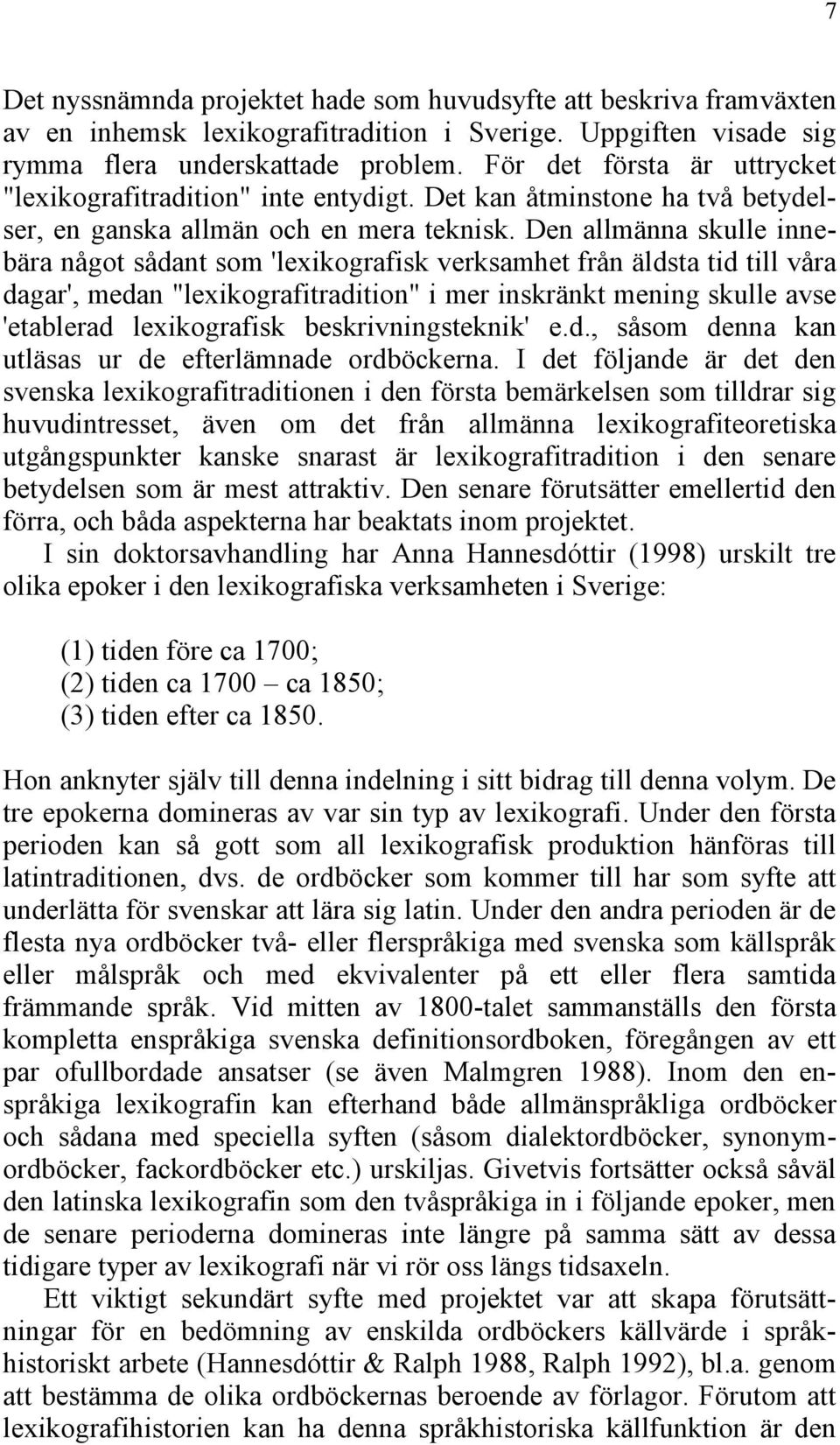 Den allmänna skulle innebära något sådant som 'lexikografisk verksamhet från äldsta tid till våra dagar', medan "lexikografitradition" i mer inskränkt mening skulle avse 'etablerad lexikografisk