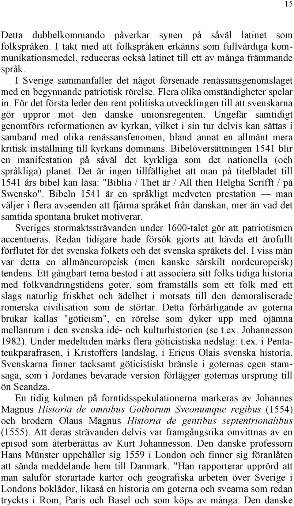 För det första leder den rent politiska utvecklingen till att svenskarna gör uppror mot den danske unionsregenten.