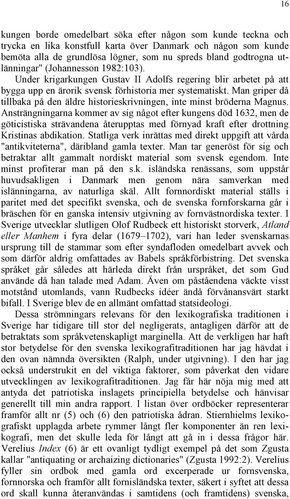Man griper då tillbaka på den äldre historieskrivningen, inte minst bröderna Magnus.