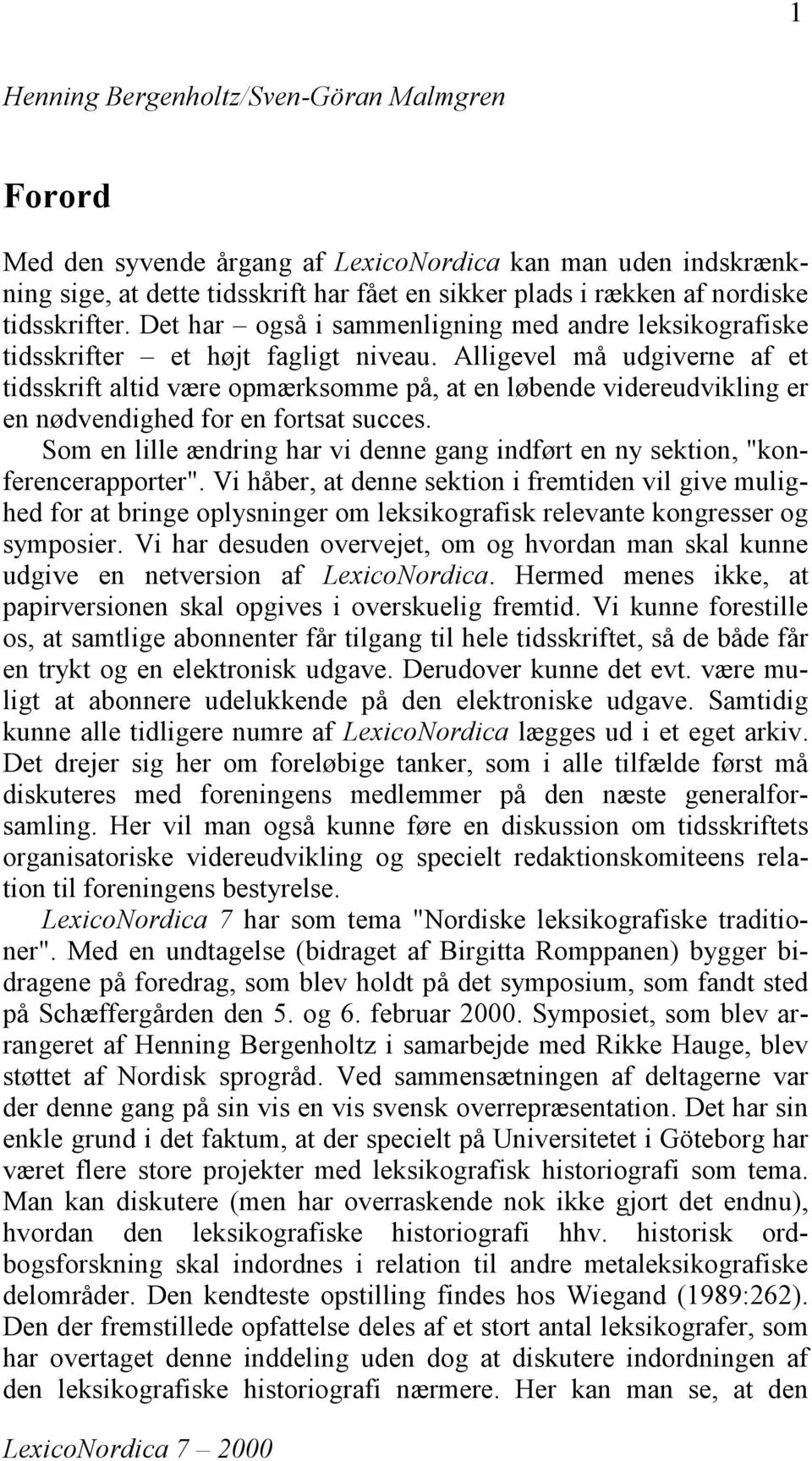 Alligevel må udgiverne af et tidsskrift altid være opmærksomme på, at en løbende videreudvikling er en nødvendighed for en fortsat succes.