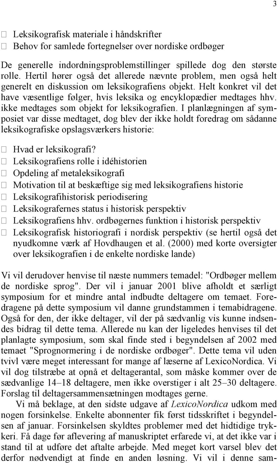 ikke medtages som objekt for leksikografien. I planlægningen af symposiet var disse medtaget, dog blev der ikke holdt foredrag om sådanne leksikografiske opslagsværkers historie: Hvad er leksikografi?