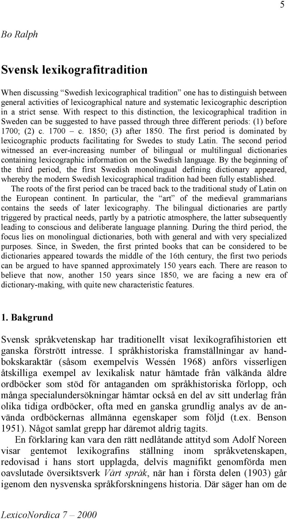1700 c. 1850; (3) after 1850. The first period is dominated by lexicographic products facilitating for Swedes to study Latin.