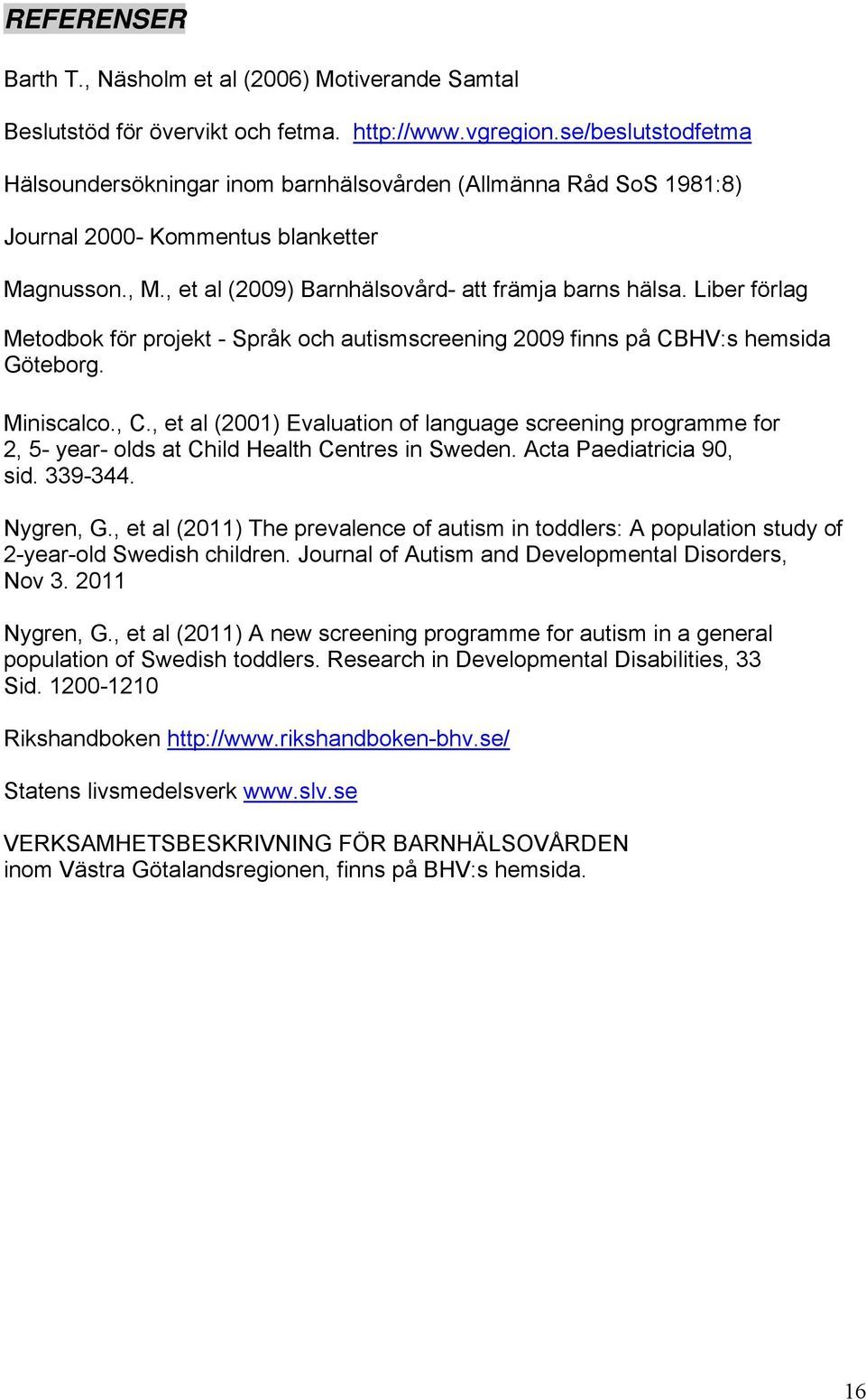Liber förlag Metodbok för projekt - Språk och autismscreening 2009 finns på CBHV:s hemsida Göteborg. Miniscalco., C.