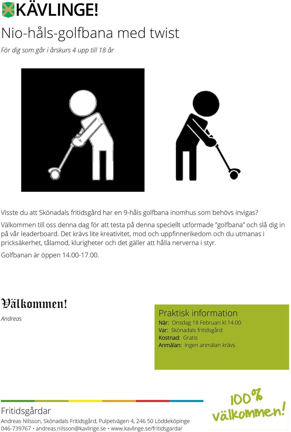 Det krävs lite kreativitet, mod och uppfinnerikedom och du utmanas i pricksäkerhet, tålamod, klurigheter och det gäller att hålla nerverna i styr. Golfbanan är öppen 14.00-