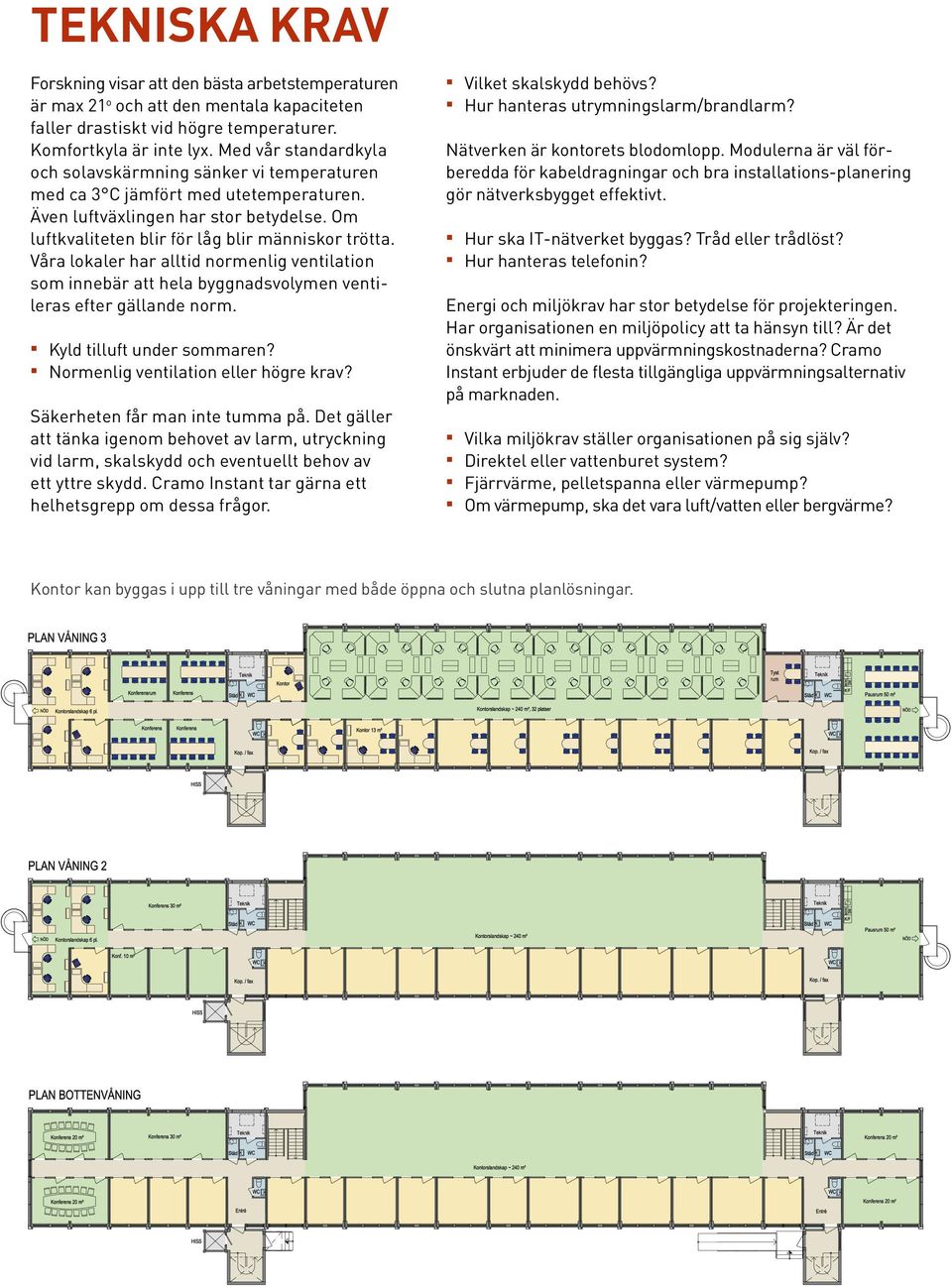 Våra lokaler har alltid normenlig ventilation som innebär att hela byggnadsvolymen ventileras efter gällande norm. Kyld tilluft under sommaren? Normenlig ventilation eller högre krav?