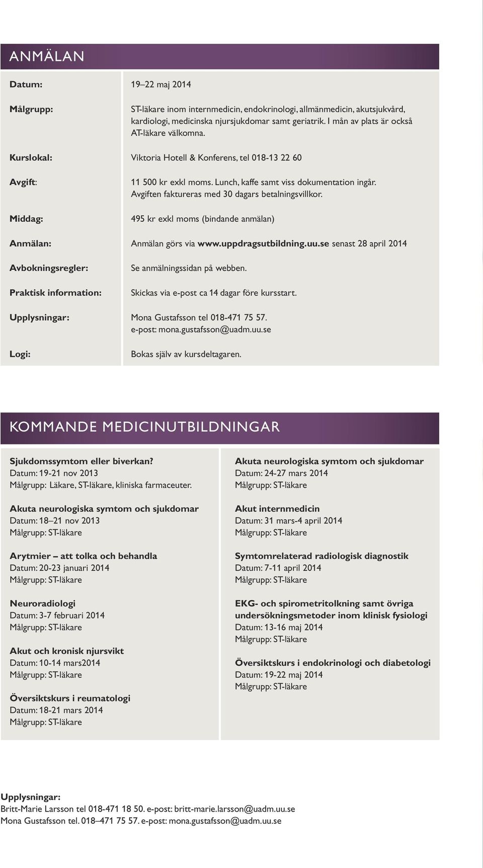 Avgiften faktureras med 30 dagars betalningsvillkor. 495 kr exkl moms (bindande anmälan) Anmälan: Anmälan görs via www.uppdragsutbildning.uu.